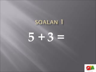 5 +3 =
 