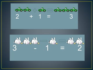 2 + 1 = 3
3 - 1 = 2