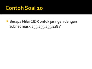 Berapa Nilai CIDR untuk jaringan dengan subnet mask 255.255.255.128 ? 