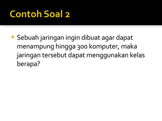 Sebuah jaringan ingin dibuat agar dapat menampung hingga 300 komputer, maka jaringan tersebut dapat menggunakan kelas berapa? 