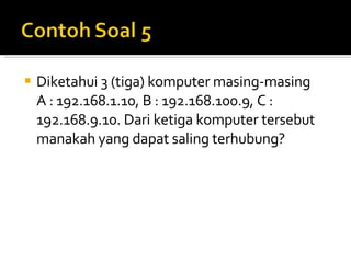 Diketahui 3 (tiga) komputer masing-masing A : 192.168.1.10, B : 192.168.100.9, C : 192.168.9.10. Dari ketiga komputer tersebut manakah yang dapat saling terhubung? 