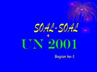 SOAL-SOAL UN 2001 Bagian ke-1 