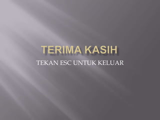 TEKAN ESC UNTUK KELUAR
 