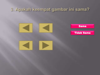 Sama

Tidak Sama
 
