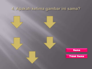 Sama

Tidak Sama
 