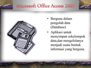 • Berguna dalam
pengolah data
(Database)
• Aplikasi untuk
menyimpan sekelompok
data,dan mengelolanya
menjadi suatu bentuk
informasi yang berguna.

 