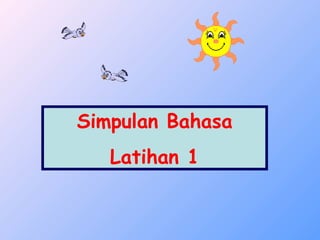 Simpulan Bahasa
   Latihan 1
 