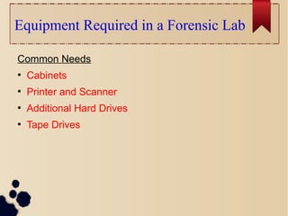 Equipment Required in a Forensic Lab
Common Needs
●
Cabinets
●
Printer and Scanner
●
Additional Hard Drives
●
Tape Drives
 