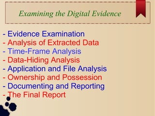 Examining the Digital Evidence
- Evidence Examination
- Analysis of Extracted Data
- Time-Frame Analysis
- Data-Hiding Analysis
- Application and File Analysis
- Ownership and Possession
- Documenting and Reporting
- The Final Report
 