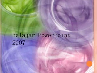 Belajar PowerPoint
2007

 