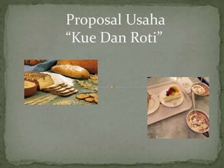 Proposal Usaha
“Kue Dan Roti”
 
