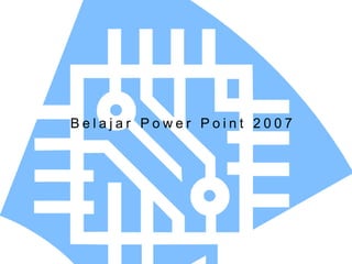 B e l a j a r P o w e r P o i n t 2 0 0 7
 