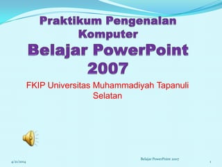 FKIP Universitas Muhammadiyah Tapanuli
Selatan
4/21/2014
Belajar PowerPoint 2007
1
 