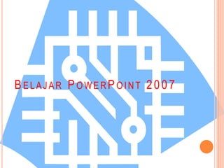 BELAJAR POWER POINT 2 0 0 7
 