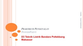 PRAKTIKUM PENGENALAN
POWERPOINT
D3 Teknik Listrik Bandara Poltekbang
Makassar
11/4/2020TUGASPOWERPOINT
 