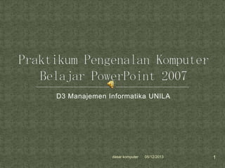 D3 Manajemen Informatika UNILA

dasar komputer

05/12/2013

1

 