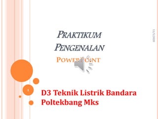 PRAKTIKUM
PENGENALAN
POWERPOINT
D3 Teknik Listrik Bandara
Poltekbang Mks
11/5/2020
1
 