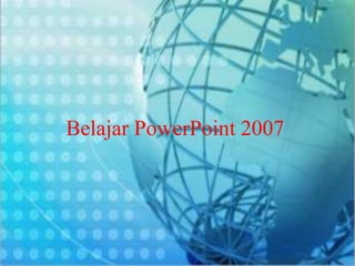 Belajar PowerPoint 2007
 