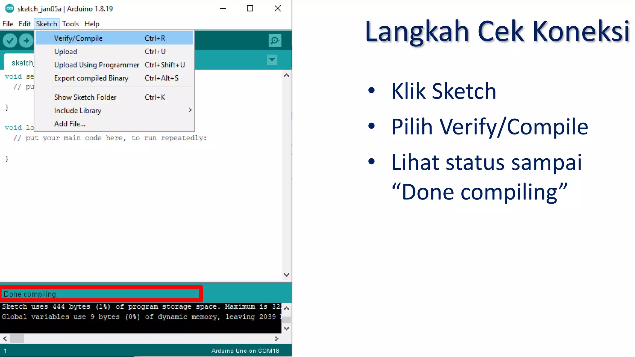 Langkah Cek Koneksi
• Klik Sketch
• Pilih Verify/Compile
• Lihat status sampai
“Done compiling”
 