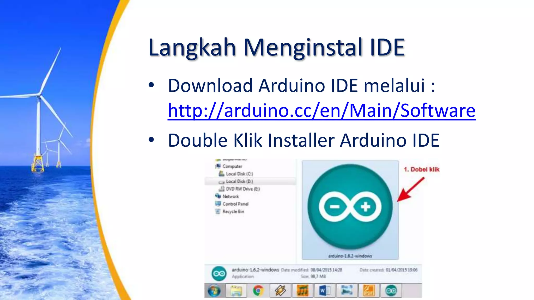 Langkah Menginstal IDE
• Download Arduino IDE melalui :
http://arduino.cc/en/Main/Software
• Double Klik Installer Arduino IDE
 