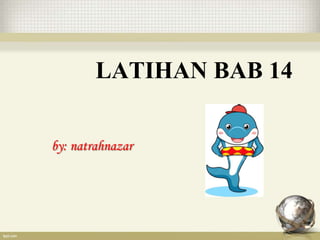 LATIHAN BAB 14

by: natrahnazar
 