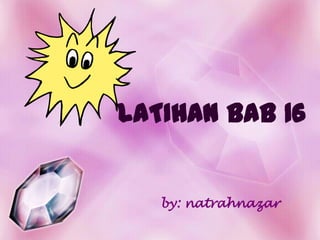 LATIHAN BAB 16


   by: natrahnazar
 