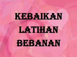 Kebaikan
 latihan
bebanan
 