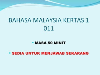 [object Object],[object Object],BAHASA MALAYSIA KERTAS 1 011 