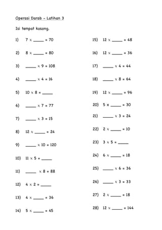 Operasi Darab - Latihan 3

Isi tempat kosong. 
1) 7 × ____ = 70 

2) 8 × ____ = 80 

3) ____ × 9 = 108

4) ____ × 4 = 16 
...