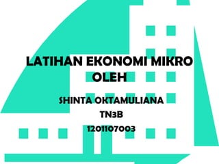 LATIHAN EKONOMI MIKRO
         OLEH
    SHINTA OKTAMULIANA
            TN3B
         1201107003
 