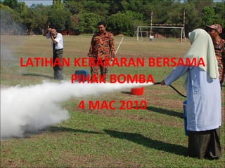 LATIHAN KEBAKARAN BERSAMA PIHAK BOMBA 4 MAC 2010 