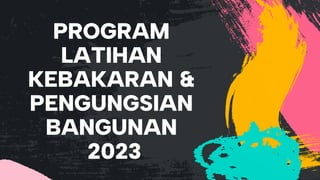 PROGRAM
LATIHAN
KEBAKARAN &
PENGUNGSIAN
BANGUNAN
2023
 