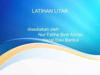LATIHAN LITAR
disediakan oleh:
Nur Fatiha Binti Amran
Hazel Elev Baritus
 