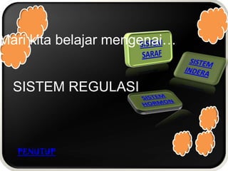 Mari kita belajar mengenai…


  SISTEM REGULASI



  PENUTUP
 