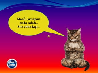 Maaf.. jawapan
 anda salah..
Sila cuba lagi..
 