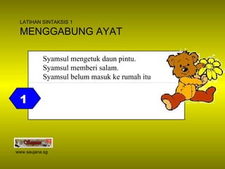 1 Syamsul mengetuk daun pintu. Syamsul memberi salam. Syamsul belum masuk ke rumah itu LATIHAN SINTAKSIS 1 MENGGABUNG AYAT...