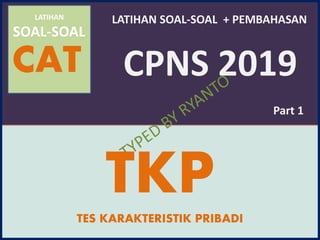 LATIHAN
SOAL-SOAL
CAT
LATIHAN SOAL-SOAL + PEMBAHASAN
CPNS 2019
Part 1
TKPTES KARAKTERISTIK PRIBADI
 