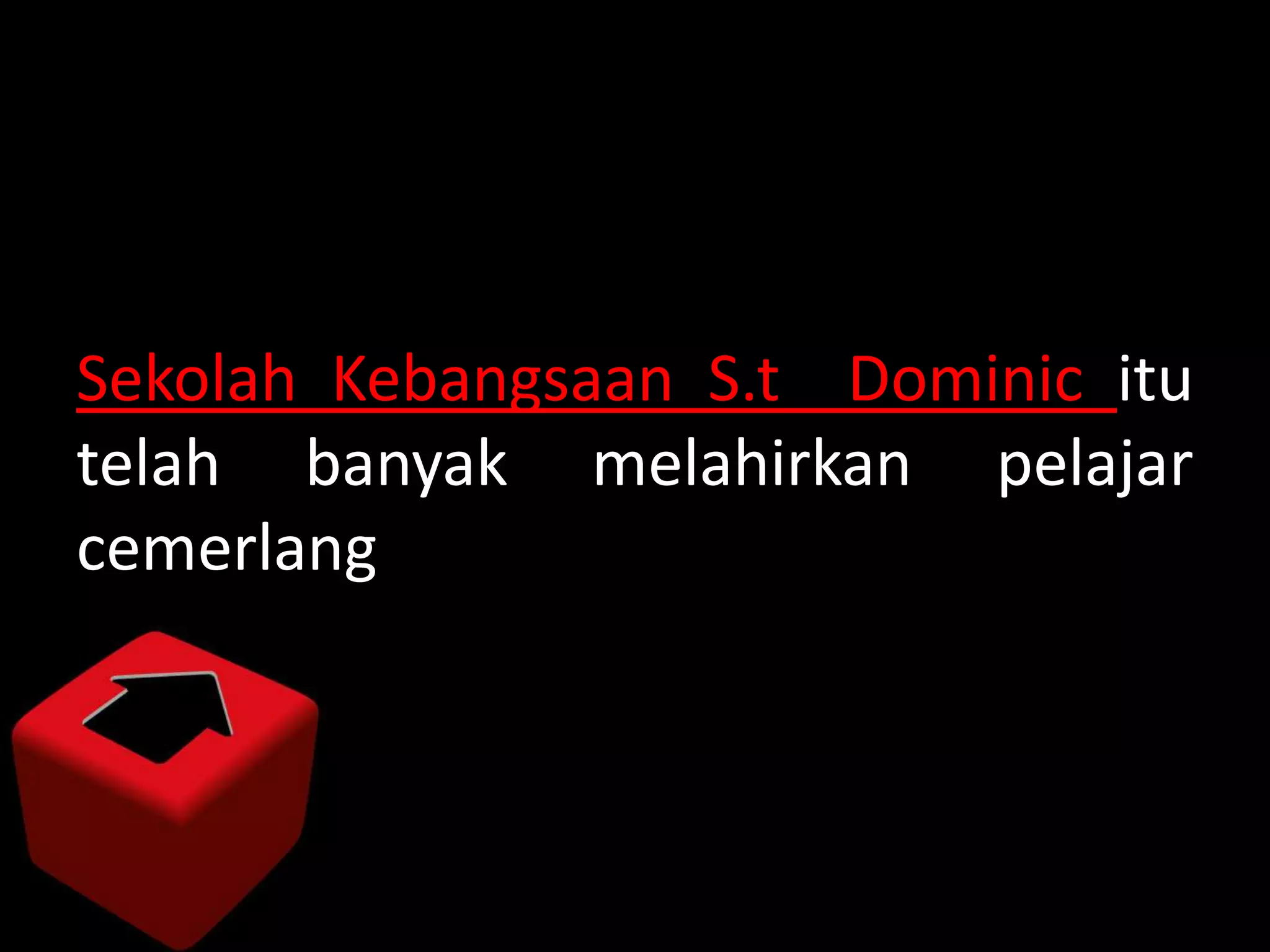 Sekolah Kebangsaan S.t Dominic itu
telah banyak melahirkan pelajar
cemerlang
 