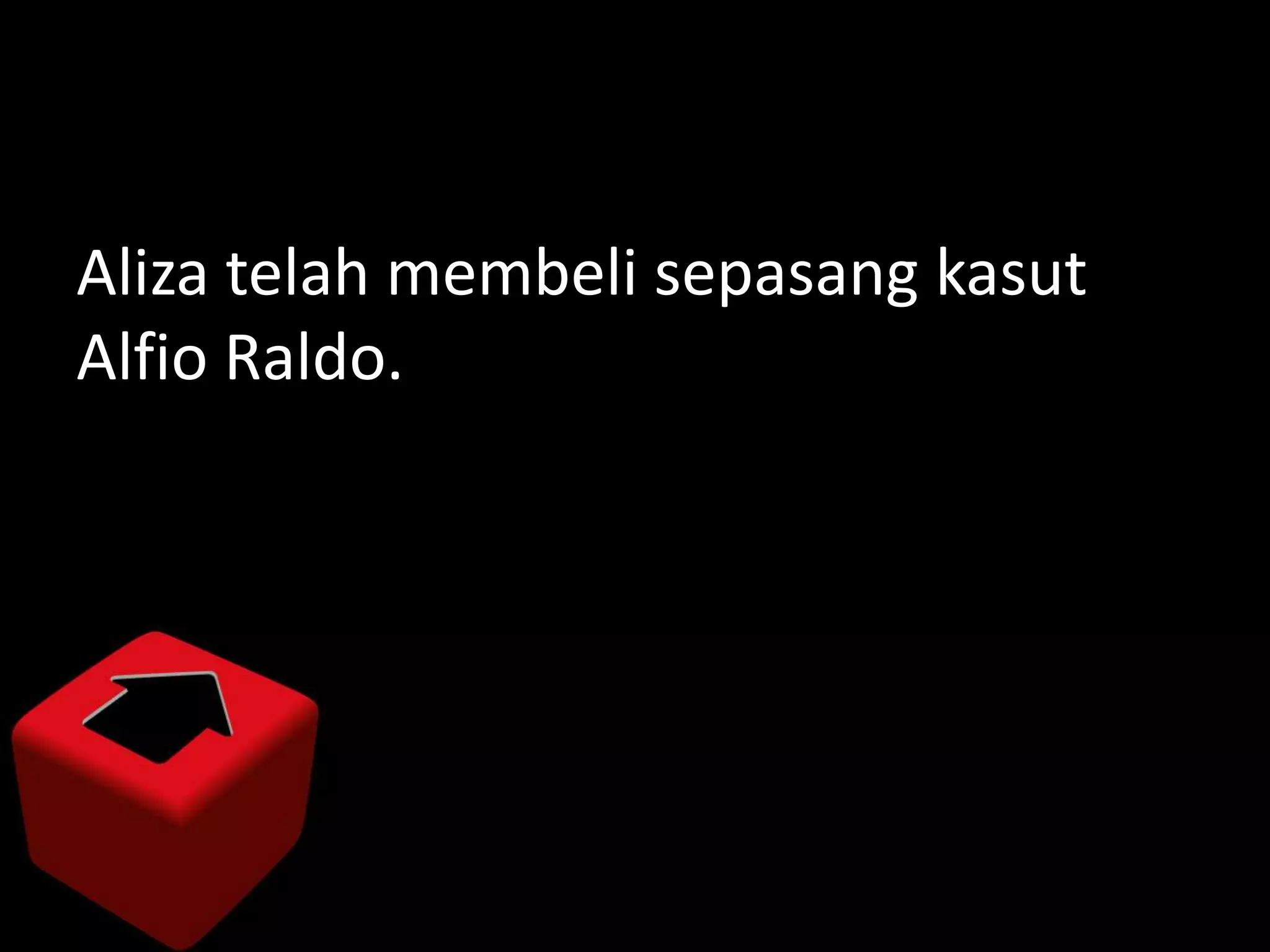 Aliza telah membeli sepasang kasut
Alfio Raldo.
 
