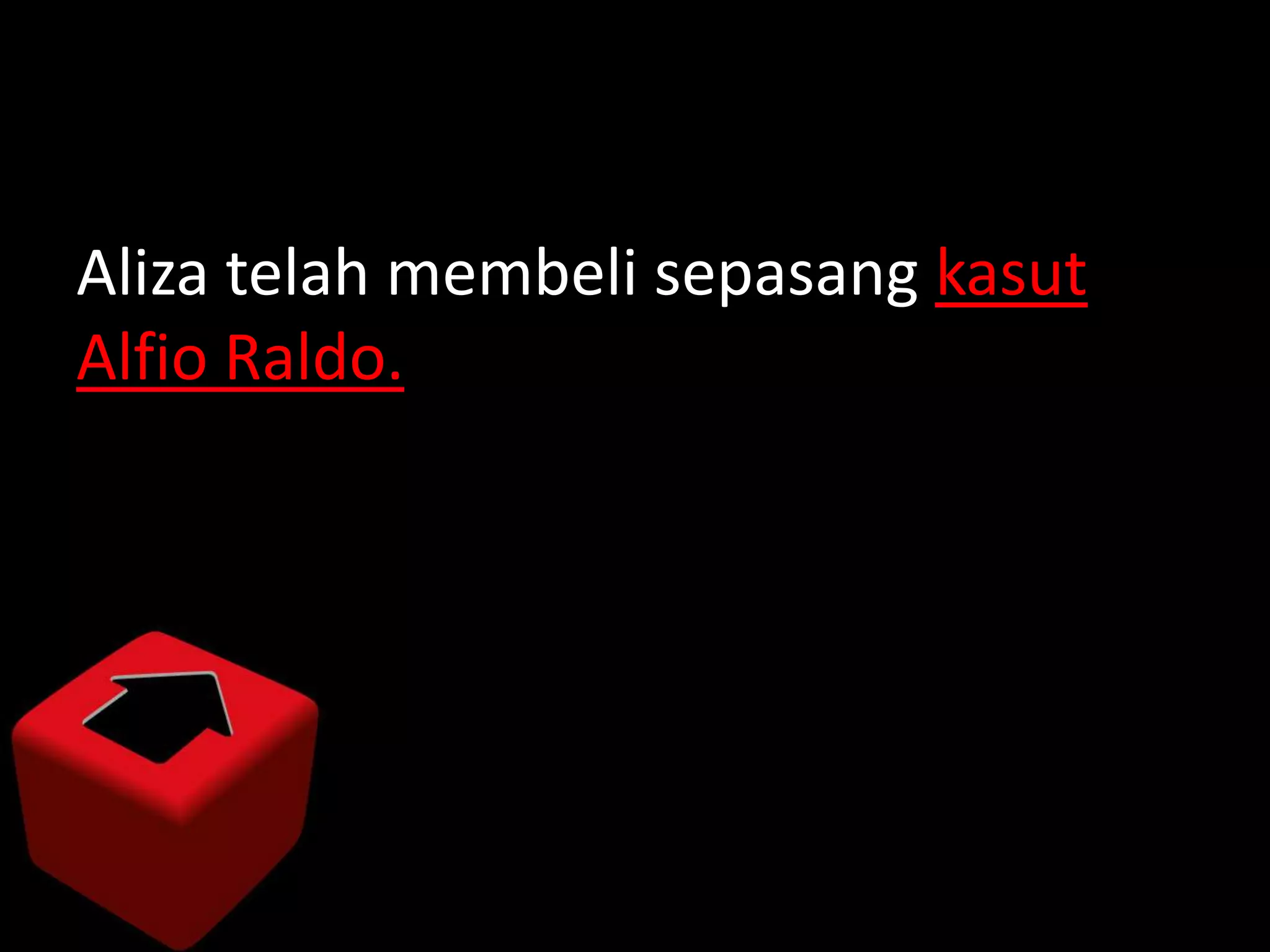Aliza telah membeli sepasang kasut
Alfio Raldo.
 