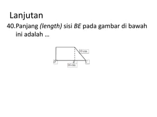 Lanjutan
40.Panjang (length) sisi BE pada gambar di bawah
ini adalah …

 