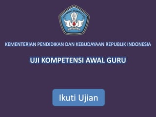 5/24/2013
PROGRAM TERVERIFIKASI25
001
Eko
KEMENTERIAN PENDIDIKAN DAN KEBUDAYAAN REPUBLIK INDONESIA
UJI KOMPETENSI AWAL GURU
 