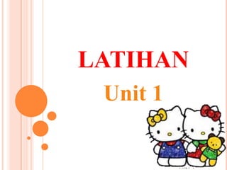 LATIHAN
 Unit 1
 