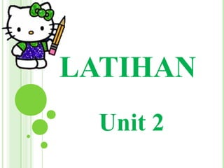 LATIHAN
  Unit 2
 