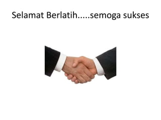 Selamat Berlatih.....semoga sukses