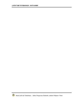 LATIH TUBI TATABAHASA : KATA NAMA
Modul Latih tubi Tatabahasa : Sektor Pengurusan Akademik, Jabatan Pelajaran Perak
 