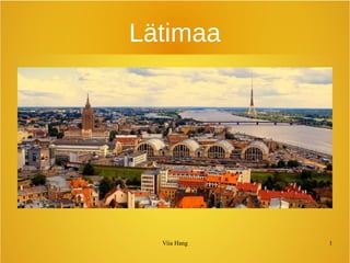 Lätimaa 
Viia Hang 1 
 