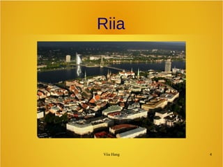 Riia 
Viia Hang 4 
 