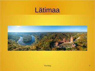 Lätimaa 
Viia Hang 5 
 