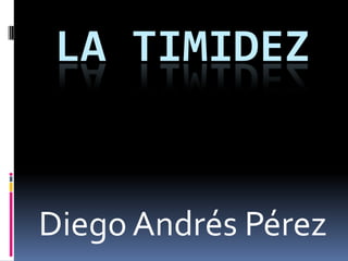 LA TIMIDEZ Diego Andrés Pérez 